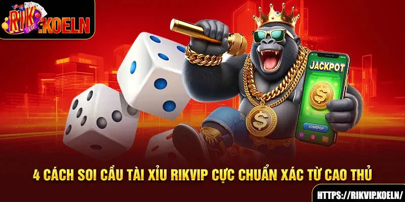 4 Cách Soi Cầu Tài Xỉu Rikvip Cực Chuẩn Xác Từ Cao Thủ