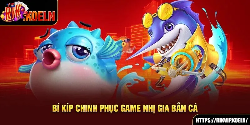 Bí kíp chinh phục game Nhị Gia bắn cá