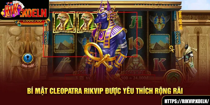 Bí mật Cleopatra Rikvip được yêu thích rộng rãi