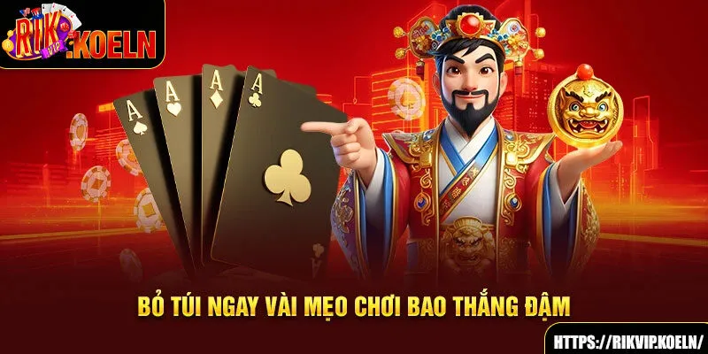 Bỏ túi ngay vài mẹo chơi bao thắng đậm