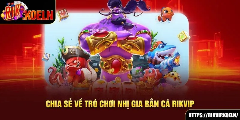 Chia sẻ về trò chơi Nhị Gia bắn cá Rikvip