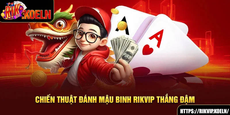 Chiến thuật đánh Mậu Binh Rikvip thắng đậm