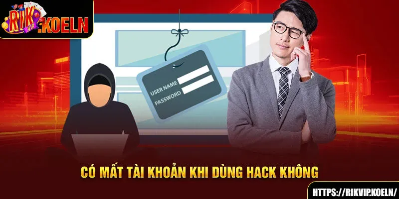 Có mất tài khoản khi dùng hack không