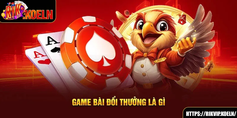 Game bài đổi thưởng là gì