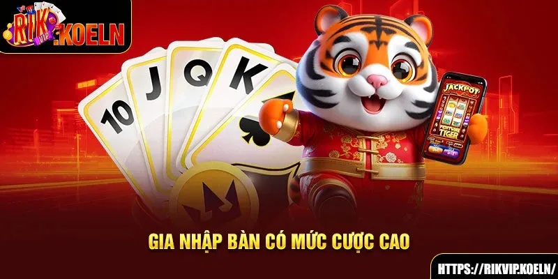 Gia nhập bàn có mức cược cao