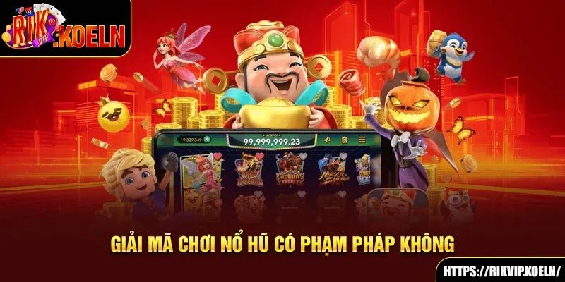 Giải mã chơi nổ hũ có phạm pháp không