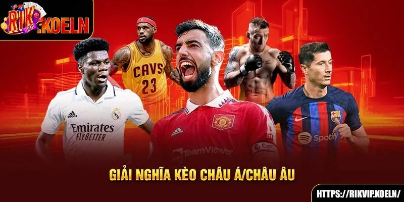 Giải nghĩa kèo Châu Á/Châu Âu