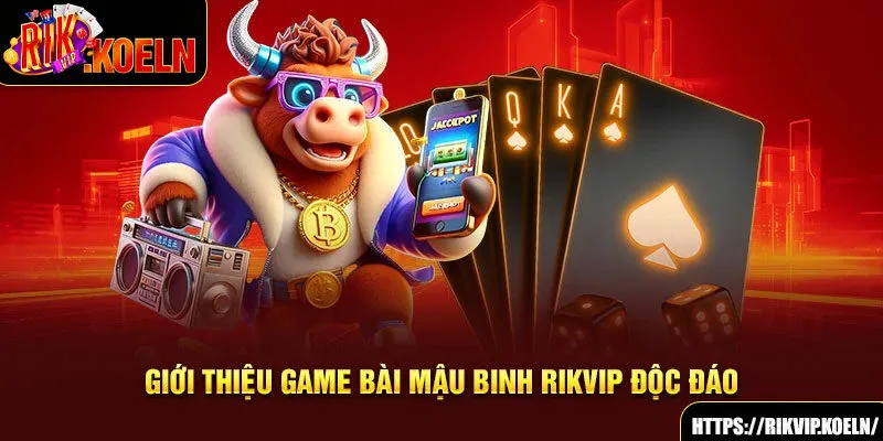 Giới thiệu game bài Mậu Binh Rikvip độc đáo