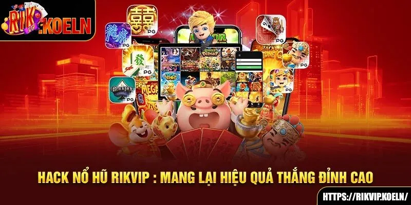 Hack Nổ Hũ Rikvip: Mang Lại Hiệu Quả Thắng Đỉnh Cao