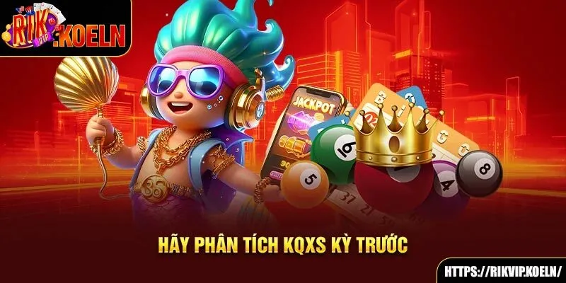 Hãy phân tích KQXS kỳ trước