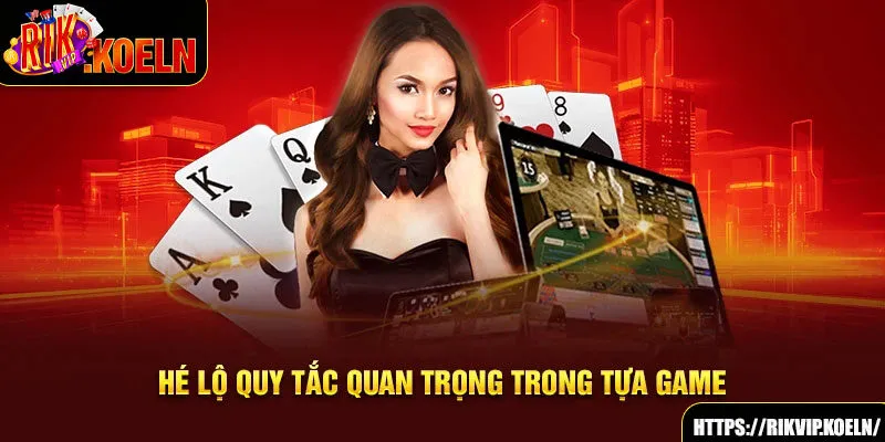 Hé lộ quy tắc quan trọng trong tựa game 