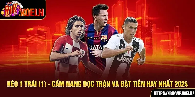 Kèo 1 Trái (1) - Cẩm Nang Đọc Trận Và Đặt Tiền Hay Nhất 2024