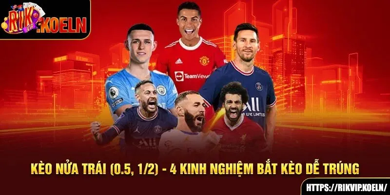 Kèo Nửa Trái (0.5 - 1/2) - 4 Kinh Nghiệm Bắt Kèo Dễ Trúng