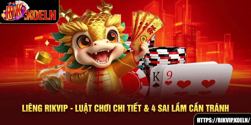 Liêng Rikvip - Luật Chơi Chi Tiết & 4 Sai Lầm Cần Tránh