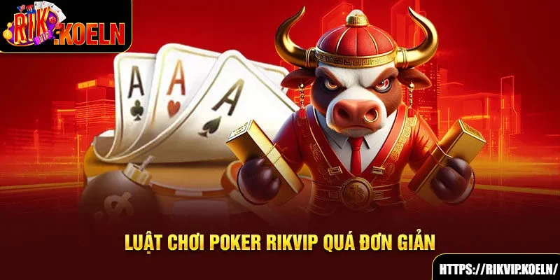 Luật chơi Poker Rikvip quá đơn giản