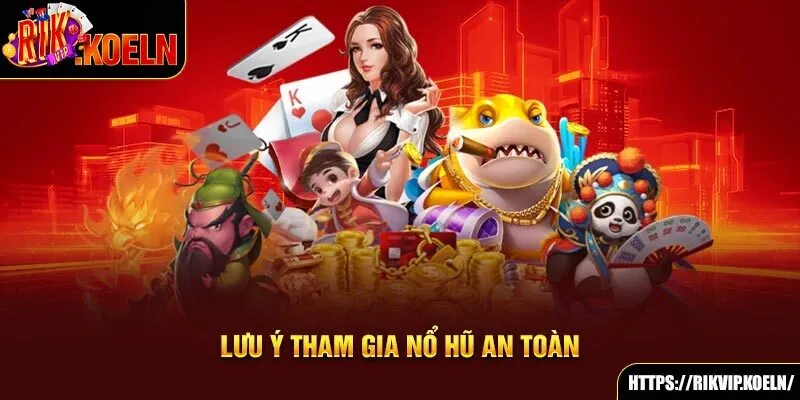 Lưu ý tham gia nổ hũ an toàn