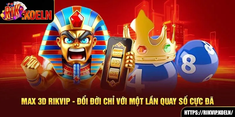 Max 3D Rikvip - Đổi Đời Chỉ Với Một Lần Quay Số Cực Đã