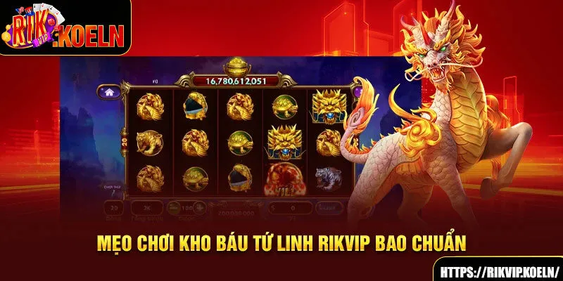 Mẹo chơi Kho Báu Tứ Linh Rikvip bao chuẩn