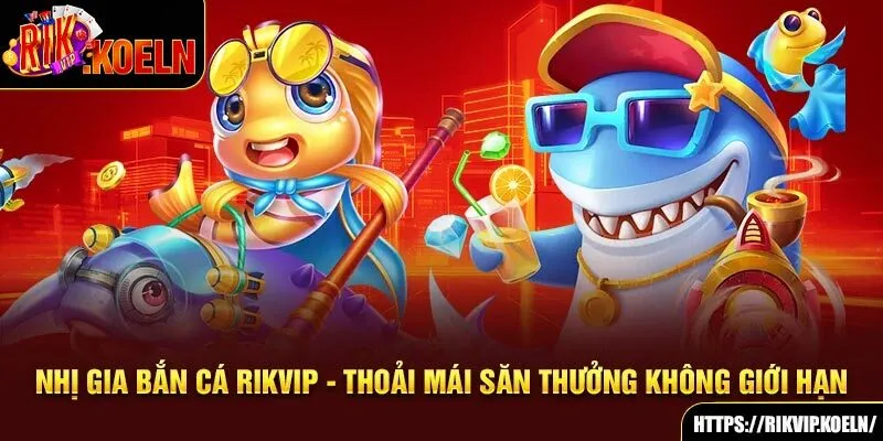 Nhị Gia bắn cá Rikvip - Thoải Mái Săn Thưởng Không Giới Hạn