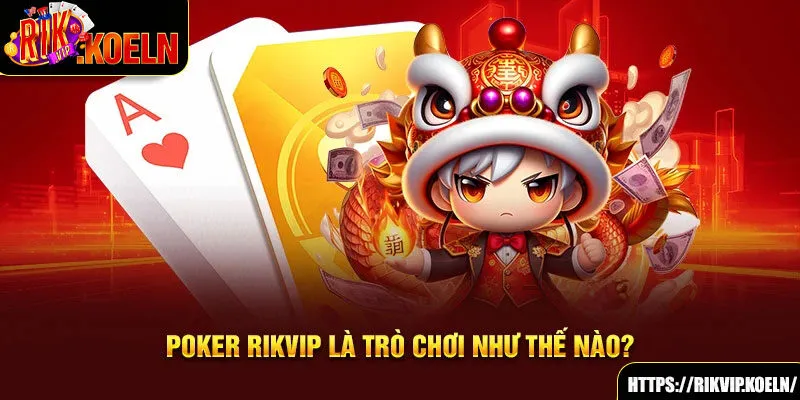 Poker Rikvip là trò chơi như thế nào?