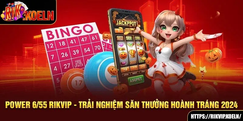 Power 6/55 Rikvip - Trải Nghiệm Săn Thưởng Hoành Tráng 2024