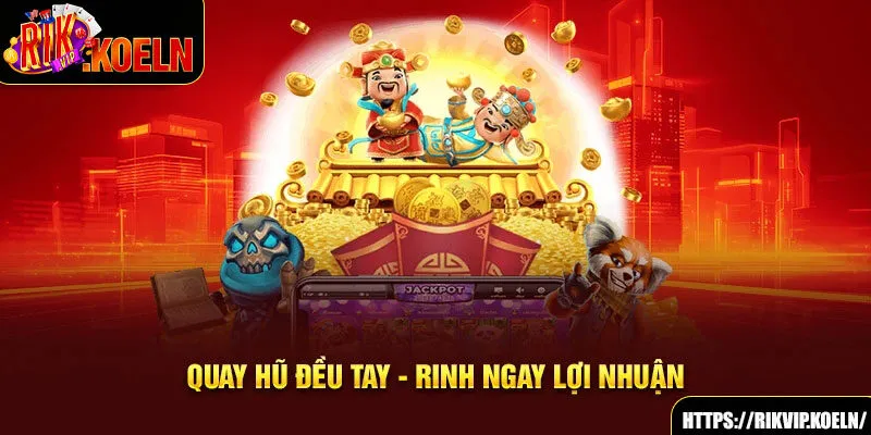 Quay hũ đều tay - rinh ngay lợi nhuận