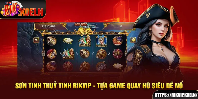 Sơn Tinh Thuỷ Tinh Rikvip - Tựa Game Quay Hũ Siêu Dễ Nổ