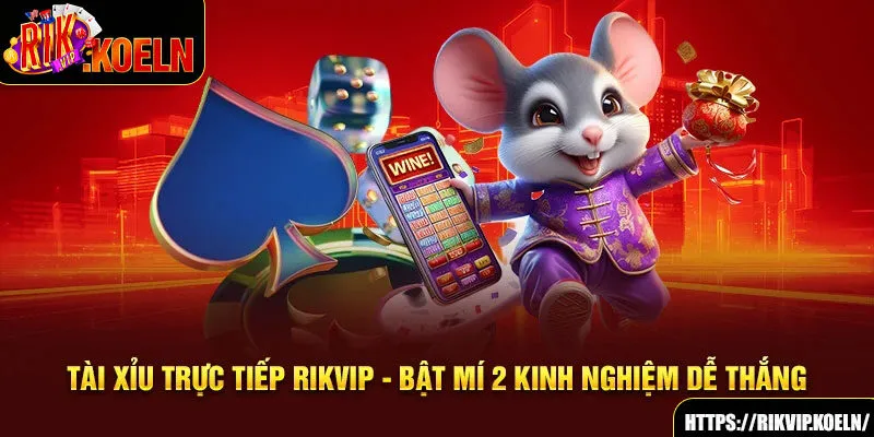 Tài Xỉu Trực Tiếp Rikvip - Bật Mí 2 Kinh Nghiệm Dễ Thắng