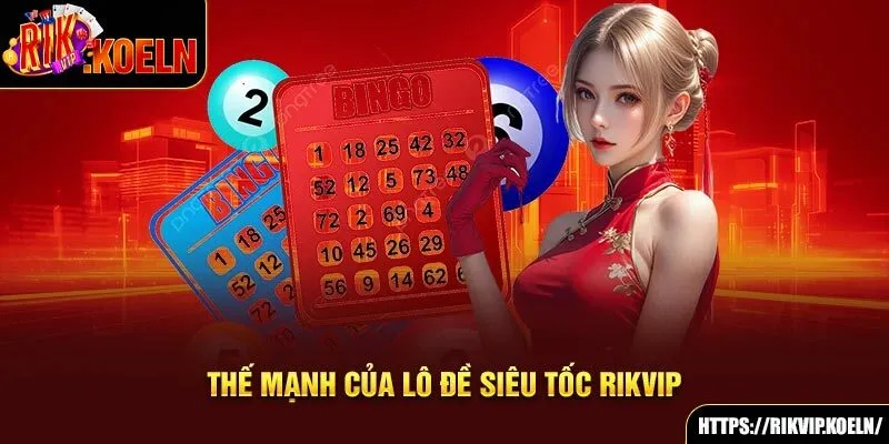 Thế mạnh của lô đề siêu tốc Rikvip