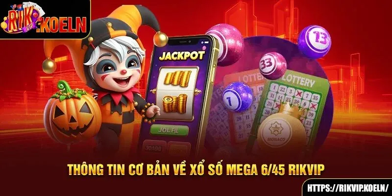 Thông tin cơ bản về xổ số mega 6/45 Rikvip