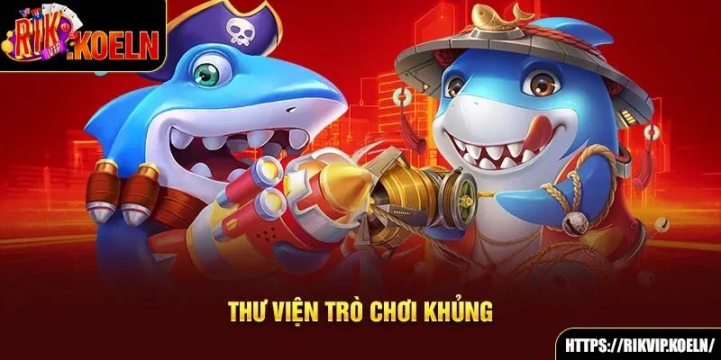 Thư viện trò chơi bắn cá siêu khủng