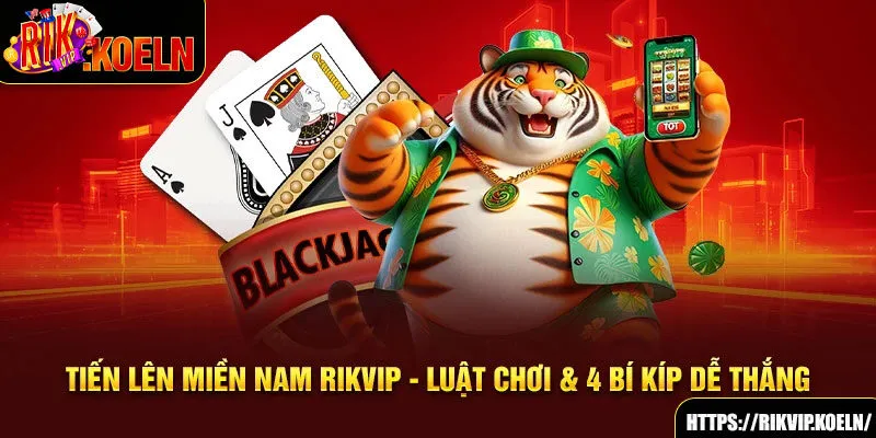 Tiến Lên Miền Nam Rikvip - Luật Chơi & 4 Bí Kíp Dễ Thắng