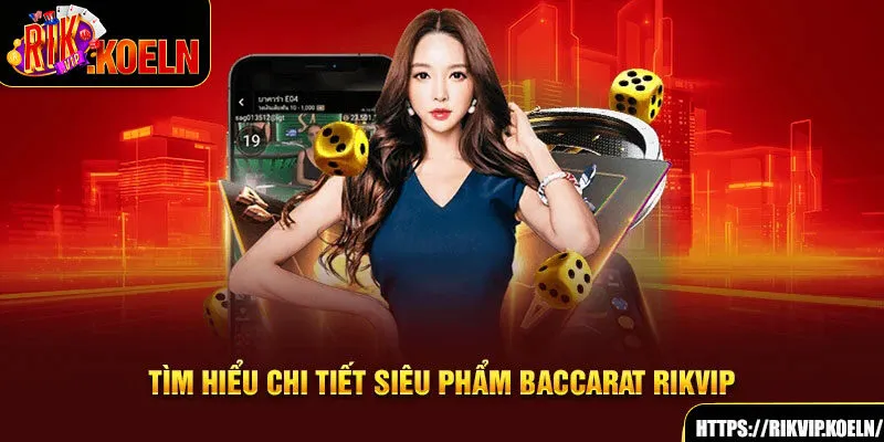 Tìm hiểu chi tiết siêu phẩm Baccarat Rikvip