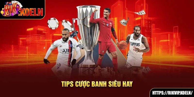 Tips cược banh siêu hay