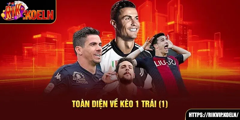 Toàn diện về kèo 1 trái (1)