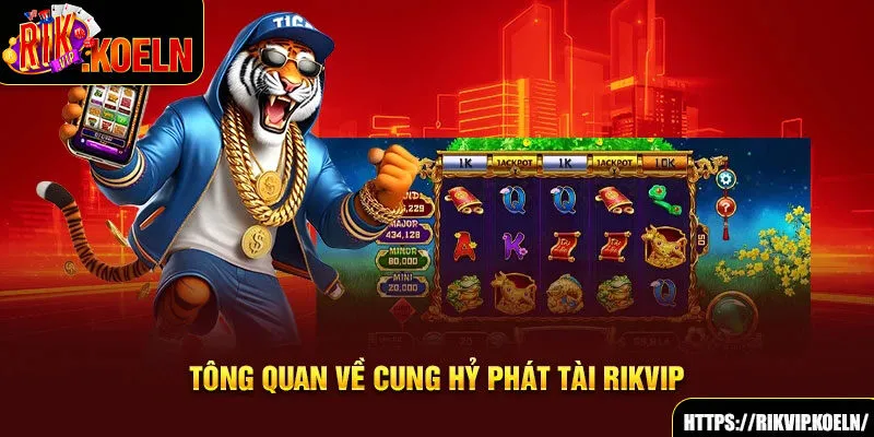 Tổng quan về Cung Hỷ Phát Tài Rikvip