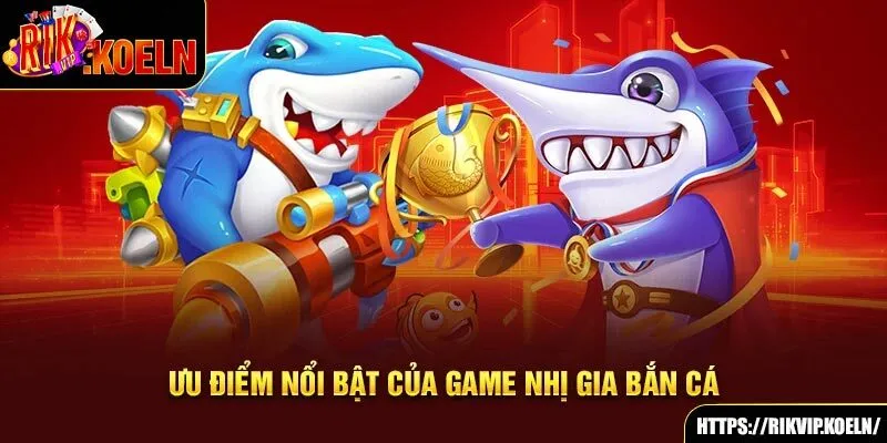 Ưu điểm nổi bật của game Nhị Gia bắn cá