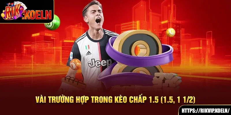 Vài trường hợp trong kèo chấp 1.5 (1.5, 1 1/2)