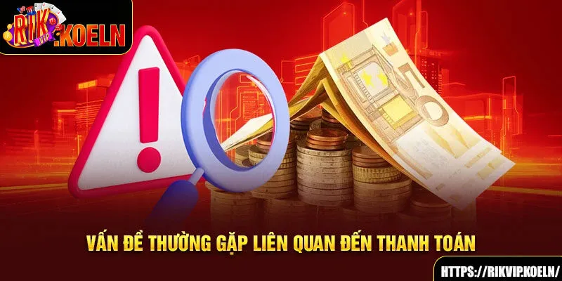 Vấn đề thường gặp liên quan đến thanh toán